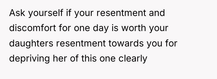 Ask yourself if your resentment and discomfort for one day...