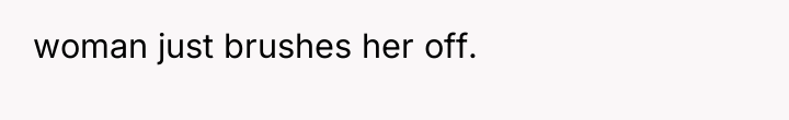 woman just brushes her off.