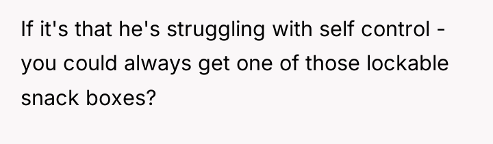 If it's that he's struggling with self control - you...