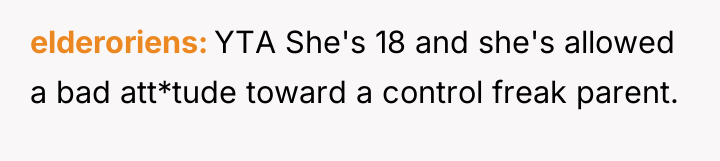 elderoriens YTA She's 18 and she's allowed a bad att*tude...