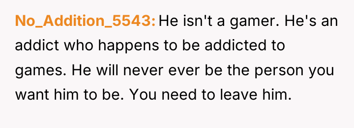 No_Addition_5543 He isn't a gamer. He's an addict who happens...