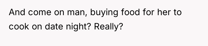 And come on man, buying food for her to cook...