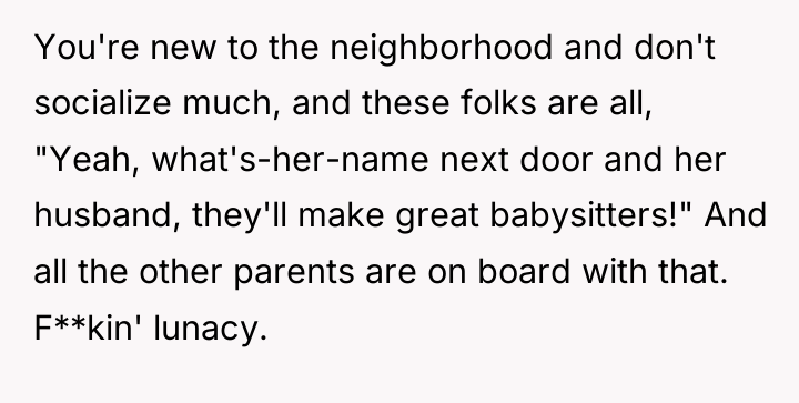 You're new to the neighborhood and don't socialize much, and...