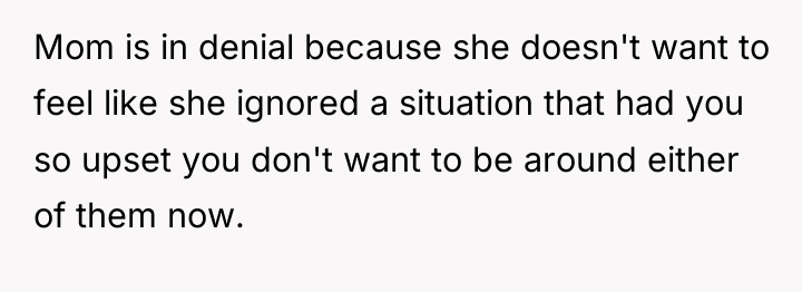 Mom is in denial because she doesn't want to feel...