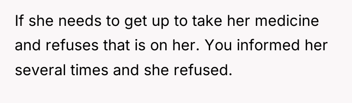 If she needs to get up to take her medicine...