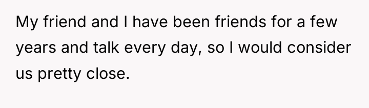 My friend and I have been friends for a few...