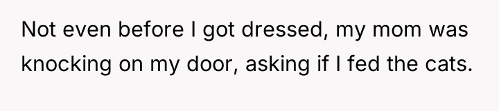 Not even before I got dressed, my mom was knocking...