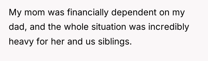 My mom was financially dependent on my dad, and the...