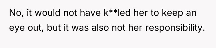 No, it would not have k**led her to keep an...
