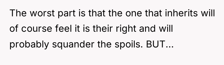 The worst part is that the one that inherits will...