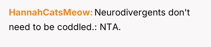 HannahCatsMeow Neurodivergents don't need to be coddled.: NTA.