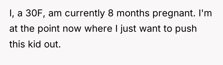 I, a 30F, am currently 8 months pregnant. I'm at...