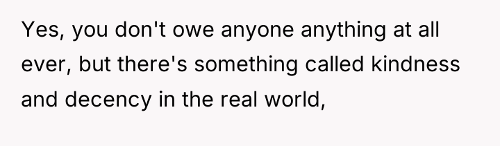 Yes, you don't owe anyone anything at all ever, but...