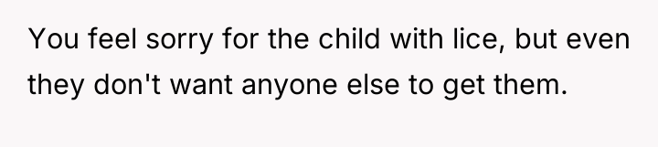 You feel sorry for the child with lice, but even...