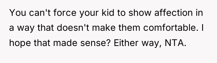 You can't force your kid to show affection in a...