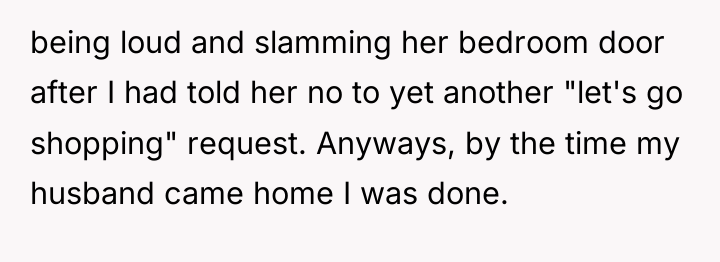 being loud and slamming her bedroom door after I had...