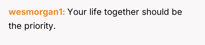 wesmorgan1 Your life together should be the priority.