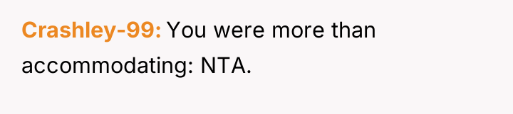 Crashley-99 You were more than accommodating: NTA.