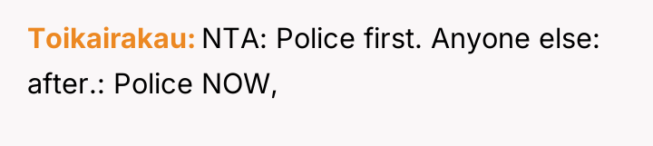 Toikairakau NTA: Police first. Anyone else: after.: Police NOW,
