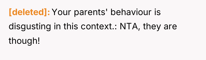 [deleted] Your parents' behaviour is disgusting in this context.: NTA,...