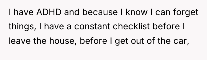 I have ADHD and because I know I can forget...
