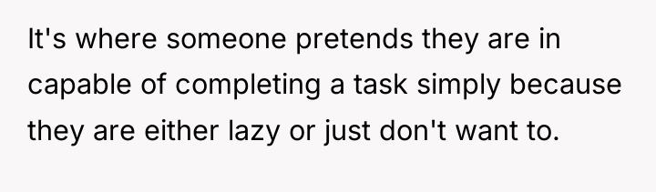 It's where someone pretends they are in capable of completing...