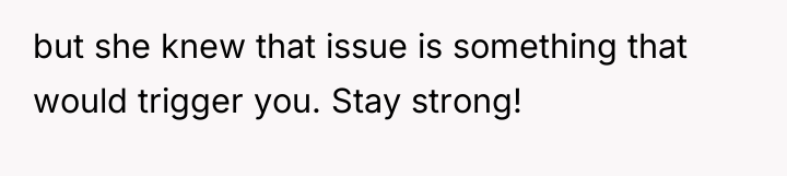 but she knew that issue is something that would trigger...