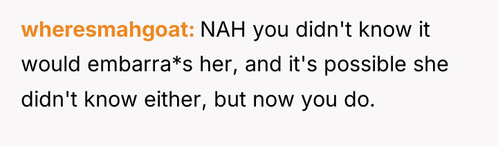 wheresmahgoat NAH you didn't know it would embarra*s her, and...