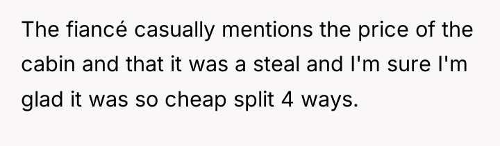 The fiancé casually mentions the price of the cabin and...