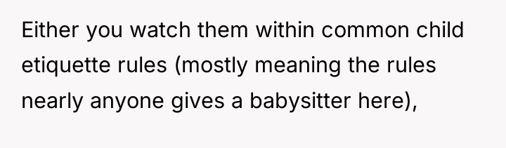 Either you watch them within common child etiquette rules (mostly...