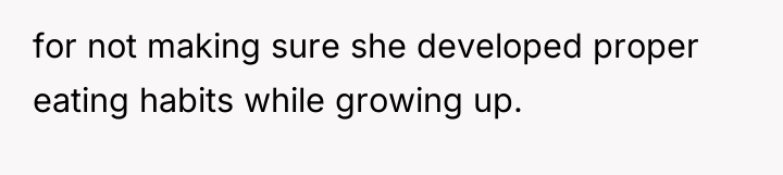 for not making sure she developed proper eating habits while...