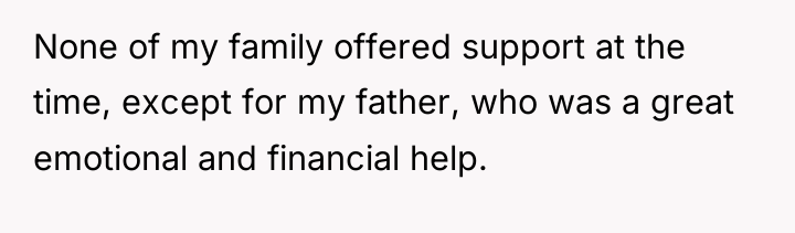 None of my family offered support at the time, except...