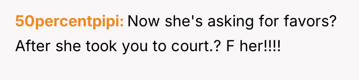 50percentpipi Now she's asking for favors? After she took you...