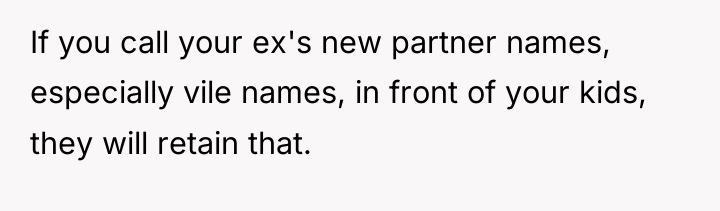 If you call your ex's new partner names, especially vile...