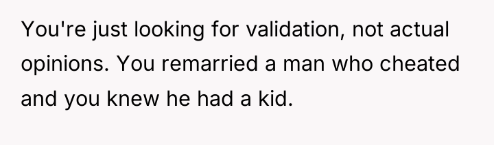 You're just looking for validation, not actual opinions. You remarried...
