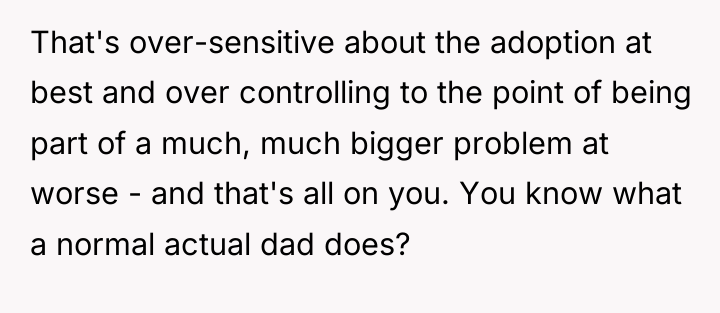 That's over-sensitive about the adoption at best and over controlling...