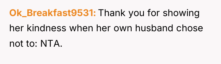 Ok_Breakfast9531 Thank you for showing her kindness when her own...