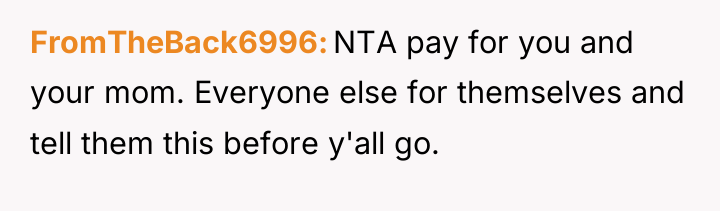 FromTheBack6996 NTA pay for you and your mom. Everyone else...