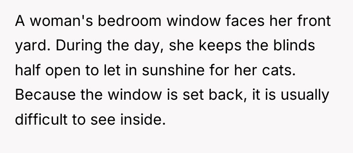 A woman's bedroom window faces her front yard. During the...