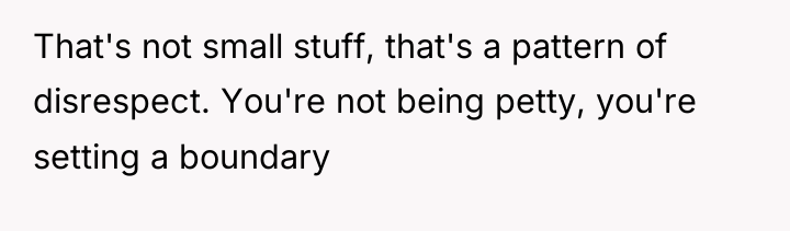 That's not small stuff, that's a pattern of disrespect. You're...