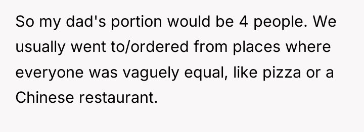 So my dad's portion would be 4 people. We usually...