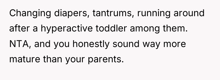 Changing diapers, tantrums, running around after a hyperactive toddler among...