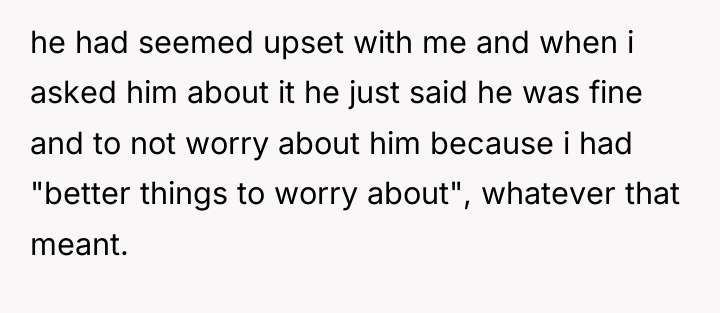 he had seemed upset with me and when i asked...
