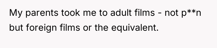 My parents took me to adult films - not p**n...
