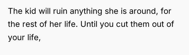 The kid will ruin anything she is around, for the...