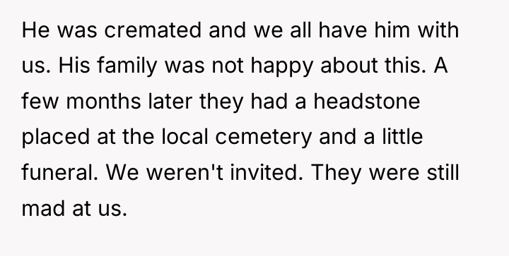 He was cremated and we all have him with us....