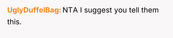 UglyDuffelBag NTA I suggest you tell them this.
