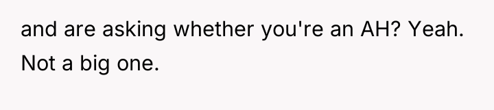 and are asking whether you're an AH? Yeah. Not a...