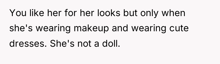 You like her for her looks but only when she's...