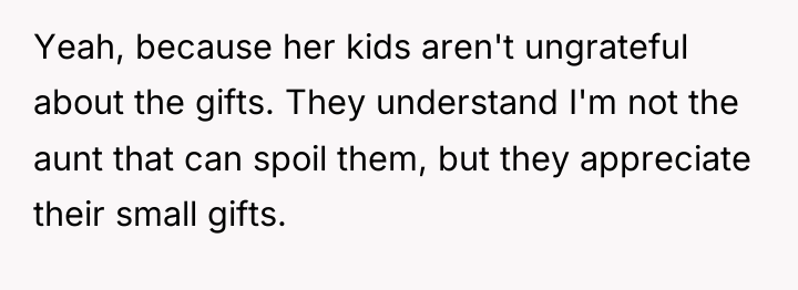 Yeah, because her kids aren't ungrateful about the gifts. They...